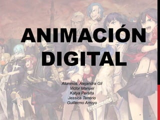 ANIMACIÓN
DIGITAL
Alumnos: Alejandra Gil
Victor Manuel
Katya Peralta
Jessica Tenorio
Guillermo Arroyo
 