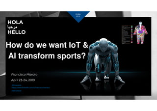 OIES
Consulting
Francisco Maroto
April 23-24, 2019
@fmarotob
https://www.linkedin.com/in/franciscomaroto/
www.oies.es
How do we want IoT &
AI transform sports?
HOLA
‫ﻣﺭﺣﺑﺎ‬
HELLO
DUBAI
2019
 
