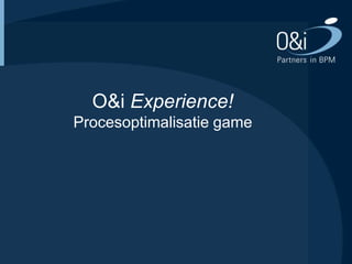 O&i Experience!Procesoptimalisatie game 