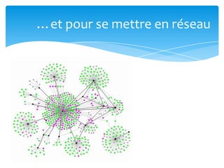 …et pour se mettre en réseau
 