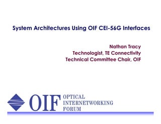 System Architectures Using OIF CEI-56G Interfaces
Nathan Tracy
Technologist, TE Connectivity
Technical Committee Chair, OIF
 