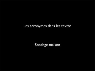Les acronymes dans les textos



      Sondage maison
 