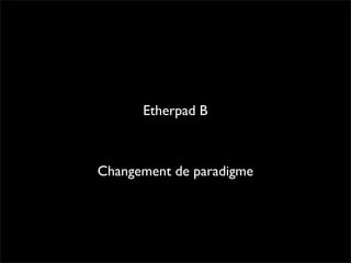 Etherpad B



Changement de paradigme
 