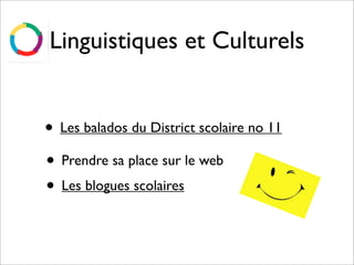 Linguistiques et Culturels


• Les balados du District scolaire no 11
• Prendre sa place sur le web
• Les blogues scolaires
 