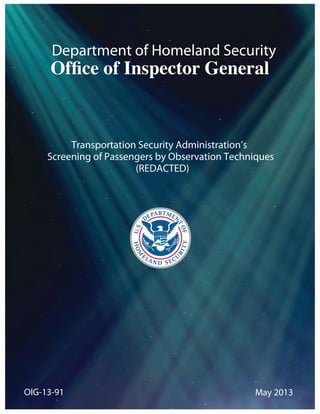 Department of Homeland Security

Transportation Security Administration’s 

Screening of Passengers by Observation Techniques 

(REDACTED) 

OIG-13-91 May 2013

 