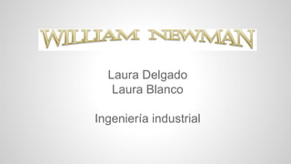 Laura Delgado 
Laura Blanco 
Ingeniería industrial 
 