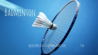 Badminton
helenpereiraetaainhoamartinez 3ºd
 