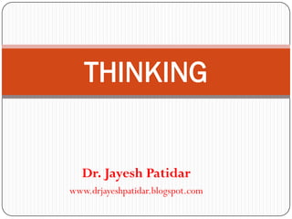 Dr. Jayesh Patidar
www.drjayeshpatidar.blogspot.com
THINKING
 