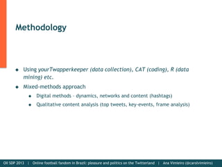 Methodology
 Using yourTwapperkeeper (data collection), CAT (coding), R (data
mining) etc.
 Mixed-methods approach
 Dig...