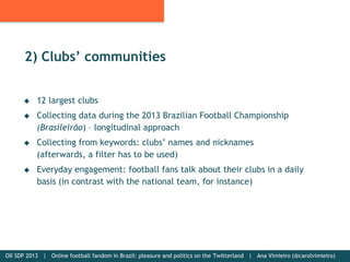 2) Clubs’ communities
 12 largest clubs
 Collecting data during the 2013 Brazilian Football Championship
(Brasileirão) –...