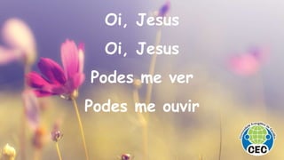 Oi, Jesus
Oi, Jesus
Podes me ver
Podes me ouvir
 