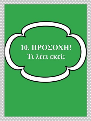 10. ΠΡΟΣΟΧΗ!
Τι λέει εκεί;
 