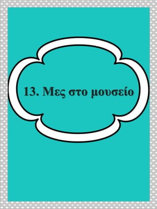 13. Μες στο μουσείο
 