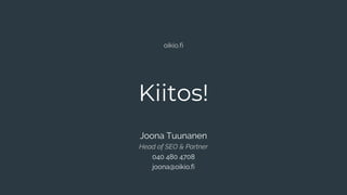 oikio.fi
Kiitos!
Joona Tuunanen
Head of SEO & Partner
040 480 4708
joona@oikio.fi
 