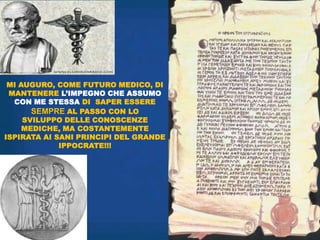 MI AUGURO, COME FUTURO MEDICO, DI
 MANTENERE L‟IMPEGNO CHE ASSUMO
  CON ME STESSA DI SAPER ESSERE
       SEMPRE AL PASSO CON LO
     SVILUPPO DELLE CONOSCENZE
     MEDICHE, MA COSTANTEMENTE
ISPIRATA AI SANI PRINCIPI DEL GRANDE
             IPPOCRATE!!!




                                       31
 