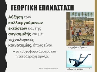 ΓΕΩΡΓΙΚΗ ΕΠΑΝΑΣΤΑΣΗ
Αύξηση των
καλλιεργούμενων
εκτάσεων και της
συγκομιδής και με
τεχνολογικές
καινοτομίες, όπως είναι
–το τροχοφόρο άροτρο και
η τετράτροχη άμαξα.
ΦΑΤΣΗ ΑΘΑΝΑΣΙΑ ΦΙΛΟΛΟΓΟΣ 4
τροχοφόρο άροτρο
σιδερένιο άροτρο
 