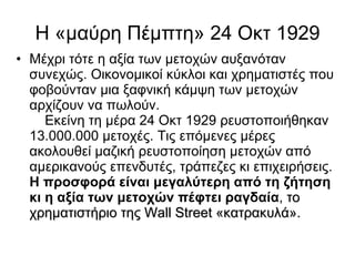 Η «μαύρη Πέμπτη» 24 Οκτ 1929 <ul><li>Μέχρι τότε η αξία των μετοχών αυξανόταν συνεχώς. Οικονομικοί κύκλοι και χρηματιστές π...