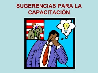 SUGERENCIAS PARA LA
CAPACITACIÓN
 