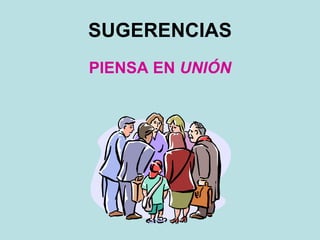 SUGERENCIAS
PIENSA EN UNIÓN
 