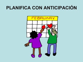 PLANIFICA CON ANTICIPACIÓN
 