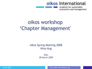   oikos workshop  ‘Chapter Management'  oikos Spring Meeting 2008 Nina Hug Oslo 28 March 2009 