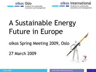A Sustainable Energy Future in Europe o ikos Spring Meeting 2009, Oslo 27 March 2009 