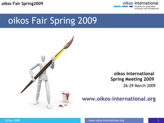 oikos Fair Spring 2009 oikos Fair Spring2009 oikos International  Spring Meeting 2009  26-29 March 2009 www.oikos-international.org 