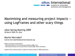 Maximising and measuring project impacts — using LogFrames and other scary things ,[object Object],[object Object],[object Object],[object Object],[object Object],[object Object],[object Object],[object Object]