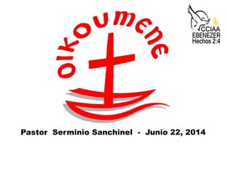 Pastor Serminio Sanchinel - Junio 22, 2014
 