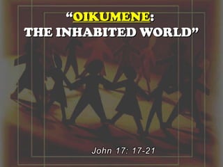 “OIKUMENE:
THE INHABITED WORLD”
 
