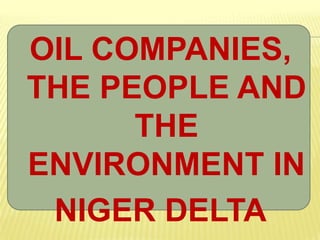 OIL COMPANIES, THE PEOPLE AND THE ENVIRONMENT IN  NIGER DELTA 