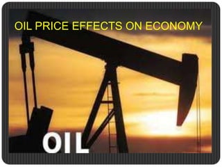 OIL PRICE EFFECTS ON ECONOMY
 