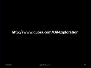 9/29/2013 jgillis767@aol.com 42
http://www.quora.com/Oil-Exploration
 
