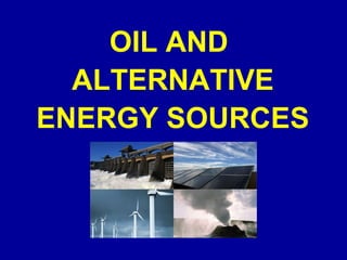 OIL AND
ALTERNATIVE
ENERGY SOURCES
 