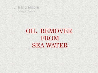 OIL REMOVER
FROM
SEA WATER
 