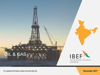 For updated information, please visit www.ibef.org December 2017
OIL & GAS
 