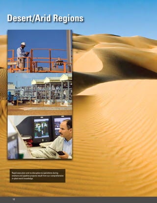 Desert/Arid Regions




 Rapid execution and no disruption to operations during
 onshore and pipeline projects result from our comprehensive
 in-plant work knowledge.




 10
 