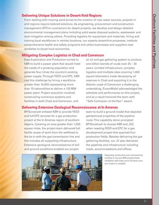 Delivering Unique Solutions in Desert/Arid Regions




                                                                                                                    Onshore Facilities and Pipelines
 From dealing with moving sand dunes to the creation of new water sources, projects in
 arid regions require tailored solutions. As engineering, procurement and construction
 management (EPCm) contractors for desert projects, we develop and design detailed
 environmental management plans including solid waste disposal systems, wastewater and
 dust mitigation among others. Providing logistics for equipment and materials, hiring and
 training local workforces in remote locations, our experts streamline processes, institute
 comprehensive health and safety programs and utilize businesses and suppliers near
 worksites to boost local economies.

Mitigating Complex Logistics in Chad and Cameroon
 Esso Exploration and Production turned to       an oil and gas gathering system to produce
 KBR to build a power plant that would meet      one billion barrels of crude over 25 – 30
 the needs of a growing population and           years. Limited infrastructure, complex
 generate four times the country’s existing      logistics and multiple sites covering 1,400
 power supply. Through FEED and EPC, KBR         square kilometers made developing oil
 met this challenge by hiring a workforce        reserves in Chad and exporting it to the
 greater than 10,000 representing more           Atlantic coast of Cameroon a challenging
 than 10 nationalities to deliver a 120 MW       undertaking. ExxonMobil acknowledged the
 power plant. Project execution involved         schedule and performance on this project,
 constructing numerous systems and               and as a result honored the team with
 facilities in both Chad and Cameroon, and       “Safe Contractor of the Year” award.

Delivering Extensive Geological Reconnaissance at In Amenas
 BP/Sonatrach enlisted KBR to provide FEED       team to build a ground model that depicted
 and full EPC services for a gas production      geotechnical properties of the pipeline
 project at the In Amenas region of southern     route. This capability alone prompted
 Algeria. Covering an area greater than 1,000    BP/Sonatrach to choose KBR and JGC
 square miles, the project team delivered full   when needing FEED and EPC for a gas
 facility scope of work from the wellhead to     development project that spanned four
 the tie-in with the gas transmission line and   production fields. Besides delivering the gas
 this includes all supporting infrastructure.    gathering facilities, our JV also delivered
 Extensive geological reconnaissance of soil     the pipelines and infrastructure including
 and ground conditions enabled our project       roads, accommodations and offices.

                                                               Integrating construction and commissioning
                                                               activities is one way KBR provides better
                                                               installation with fewer punch list items once
                                                               your project is complete.




                                                                                                               11
 
