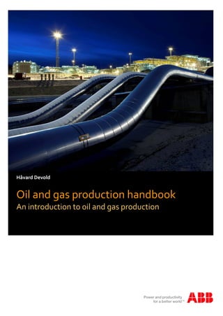  
   
   
Håvard Devold 
 

Oil and gas production handbook 
An introduction to oil and gas production  
 