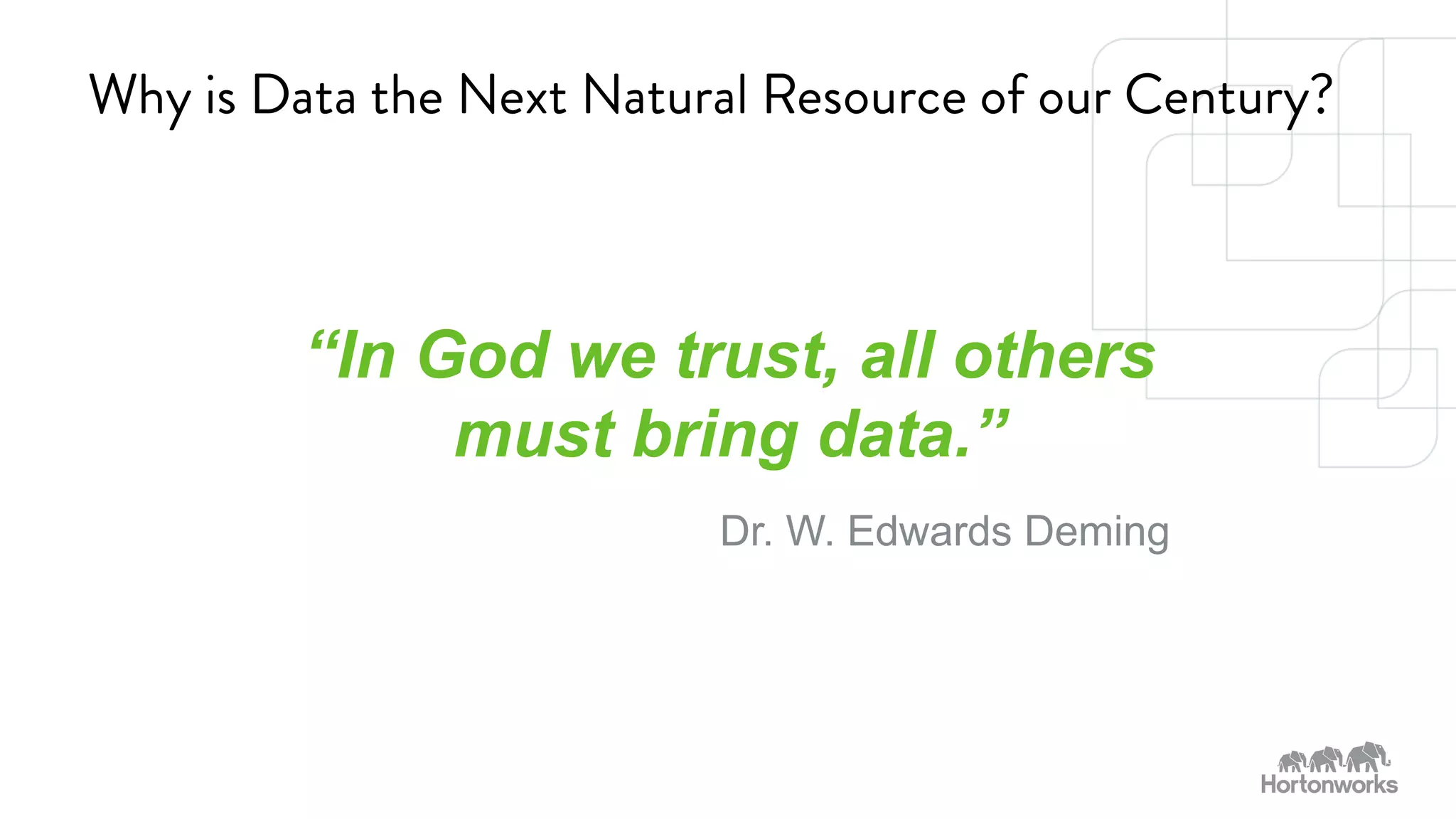 Why is Data the Next Natural Resource of our Century? 
“In God we trust, all others 
must bring data.” 
Dr. W. Edwards Deming 
SPONSORED BY 
 