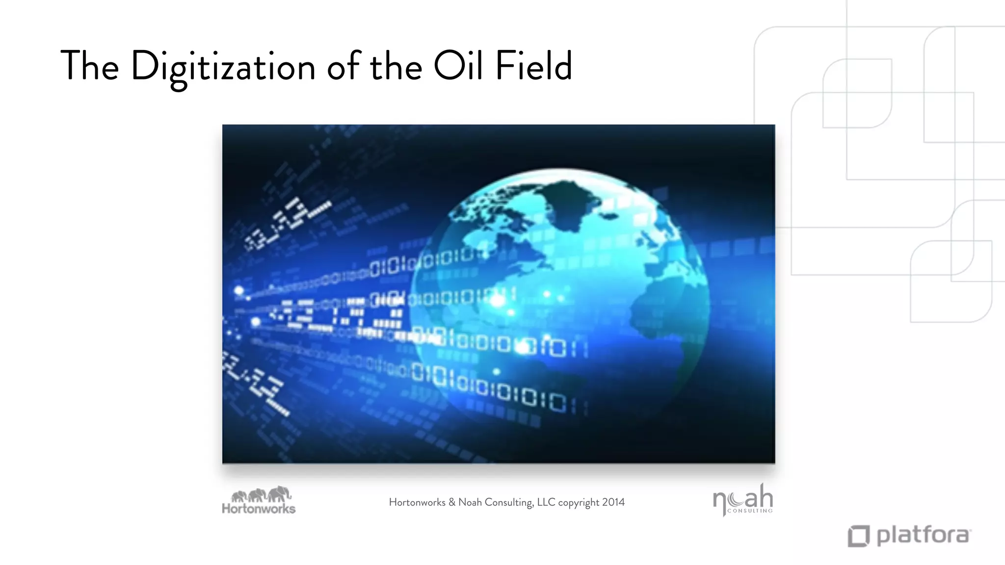 The Digitization of the Oil Field 
Hortonworks & Noah Consulting, LLC copyright 2014 
SPONSORED BY 
 