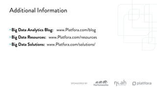 SPONSORED BY 
Additional Information 
•Big Data Analytics Blog: www.Platfora.com/blog 
•Big Data Resources: www.Platfora.com/resources 
• Big Data Solutions: www.Platfora.com/solutions/ 
 