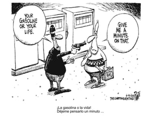 ¡La gasolina o la vida! Déjeme pensarlo un minuto ... 