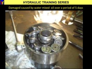 HYDRAULIC TRAINING SERIES
Damaged caused by water mixed oil over a period of 5 days
 