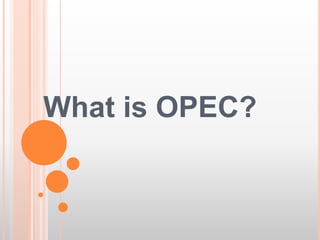 What is OPEC?
 