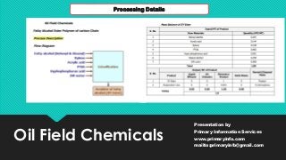 Oil Field Chemicals
Presentation by
Primary Information Services
www.primaryinfo.com
mailto:primaryinfo@gmail.com
Processing Details
 