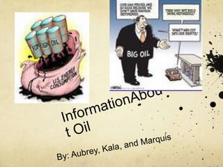 InformationAbout Oil By: Aubrey, Kala, and Marquis 