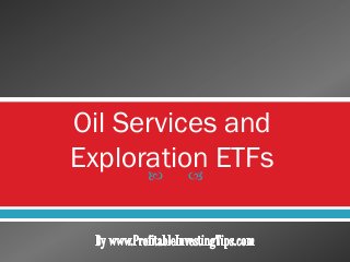 Oil Services and
Exploration ETFs



 