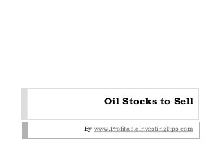 Oil Stocks to Sell
By www.ProfitableInvestingTips.com
 