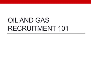 OILAND GAS
RECRUITMENT 101
 